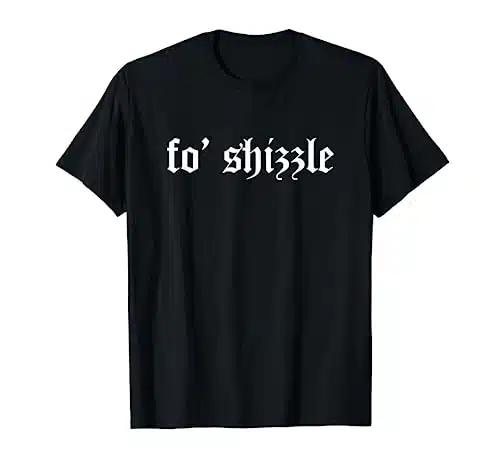 Fo' Shizzle Funny Sarcastic Novelty Gangster Rap Retro Font T Shirt