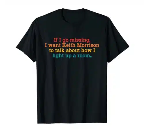 If I Go Missing, I Want Keith Morrison Apparel T Shirt