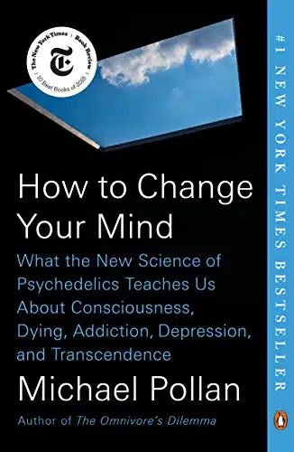 How to Change Your Mind What the New Science of Psychedelics Teaches Us About Consciousness, Dying, Addiction, Depression, and Transcendence