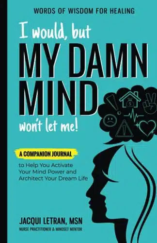 I would, but MY DAMN MIND won't let me! A Companion Journal to Help You Activate Your Mind Power and Architect Your Dream Life (Words of Wisdom for Healing)