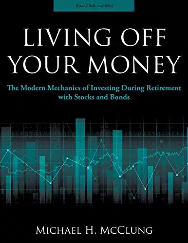 Living Off Your Money The Modern Mechanics of Investing During Retirement with Stock and Bonds