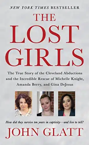 The Lost Girls The True Story of the Cleveland Abductions and the Incredible Rescue of Michelle Knight, Amanda Berry, and Gina DeJesus