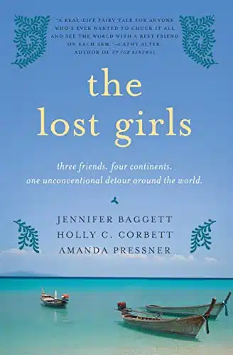 The Lost Girls Three Friends. Four Continents. One Unconventional Detour Around the World.