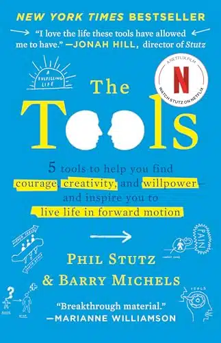 The Tools Tools to Help You Find Courage, Creativity, and Willpower  and Inspire You to Live Life in Forward Motion